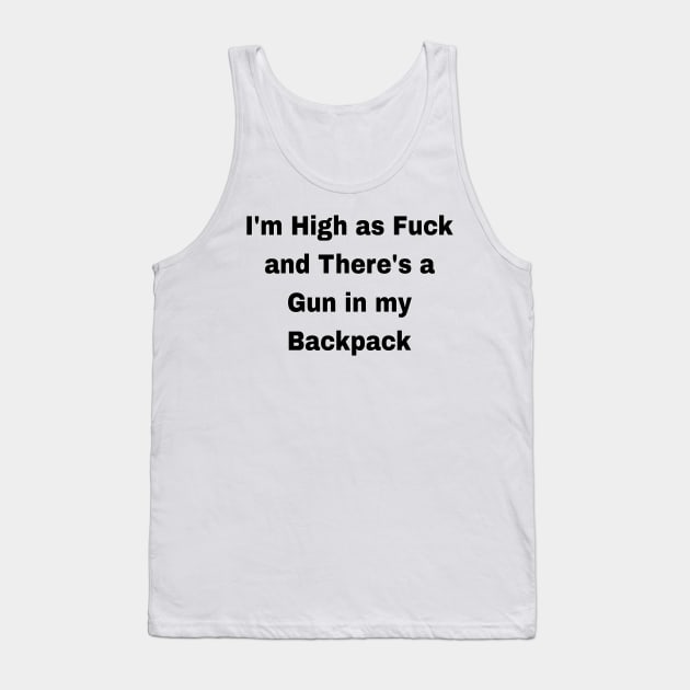 High as fuck with a gun Tank Top by SirDrinksALot